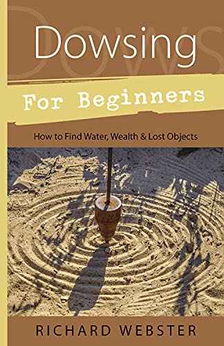 Dowsing for Beginners: A Comprehensive Guide to Discovering Hidden Energies