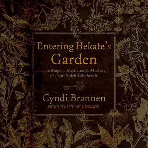Entering Hekate's Garden: The Magick, Medicine & Mystery of Plant Spirit Witchcraft