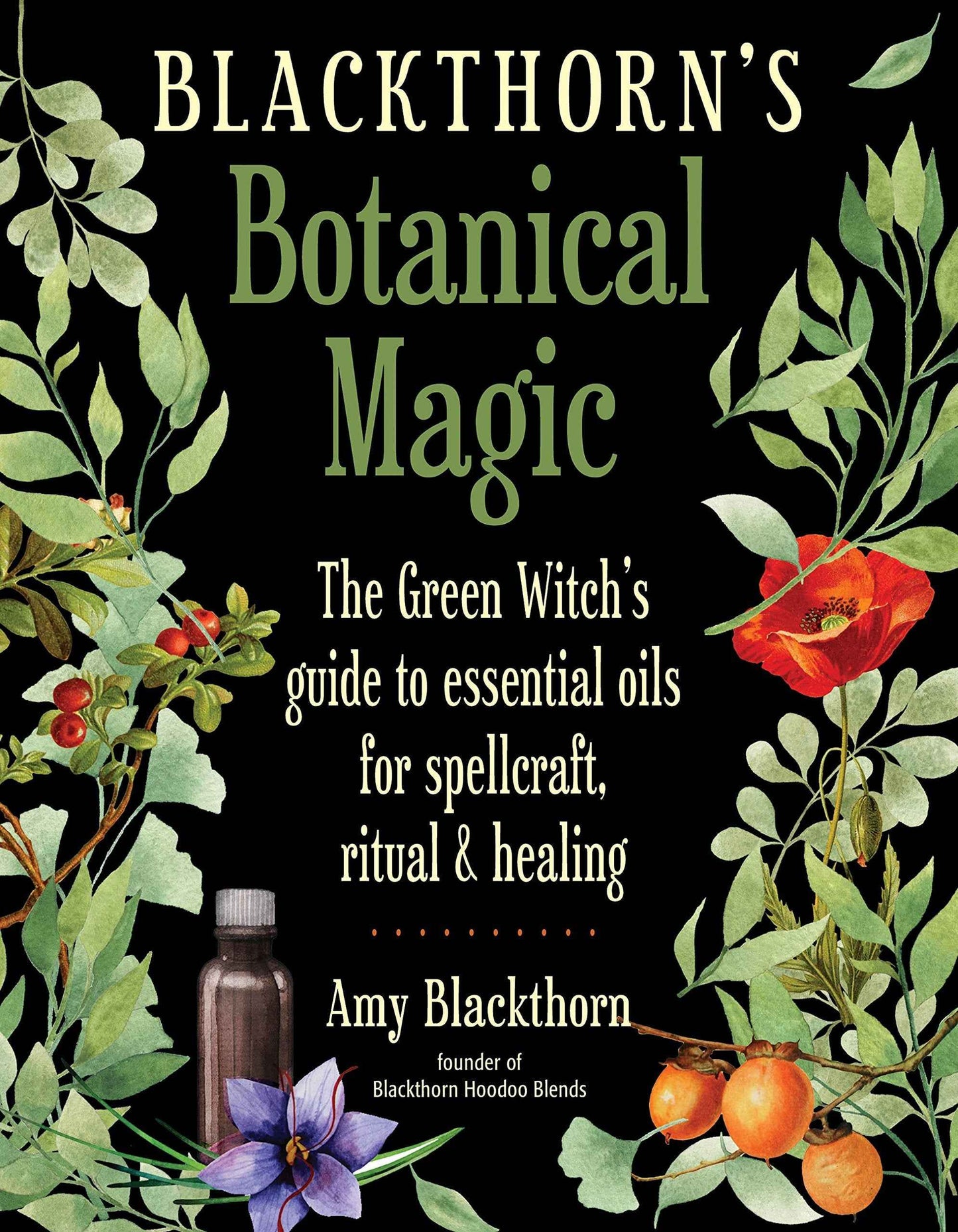 Blackthorn's Botanical Magic Guide: Essential Oils for Spellcraft, Ritual, and Healing