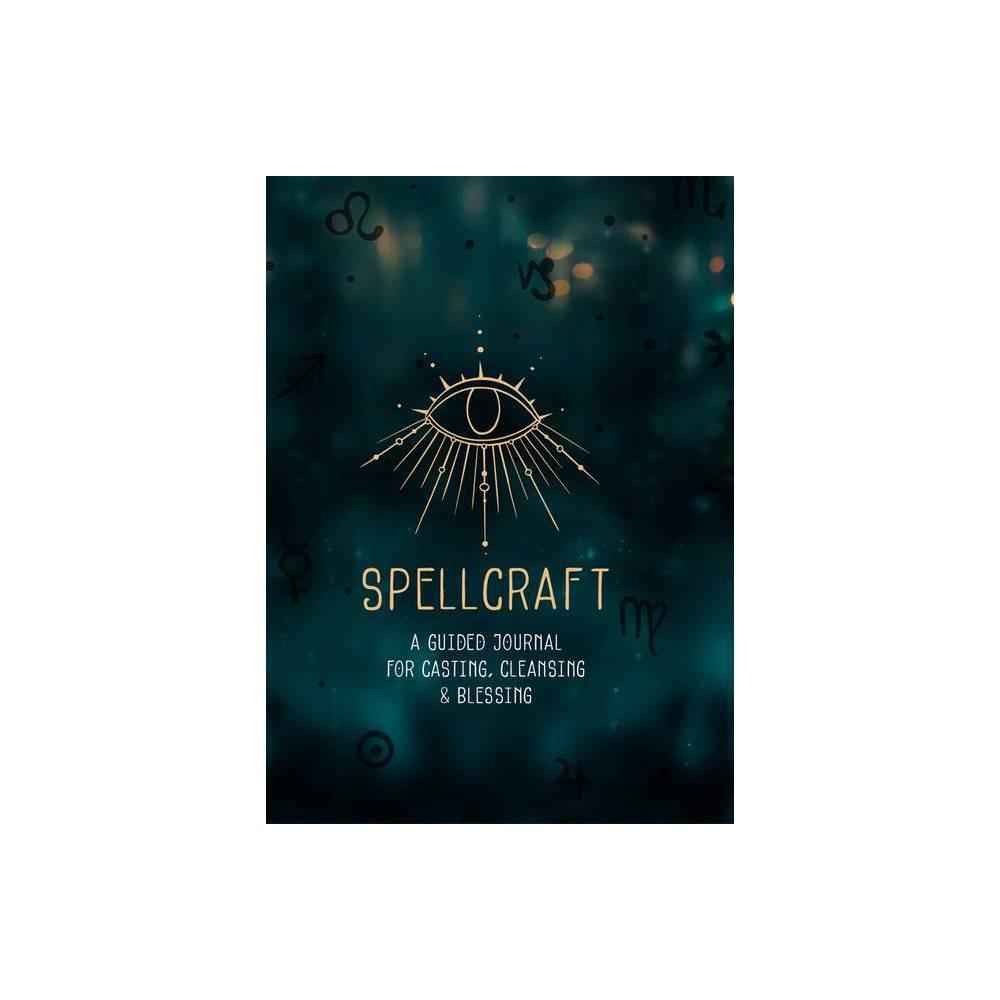 Spellcraft: A Guided Journal for Casting, Cleansing, and Blessing