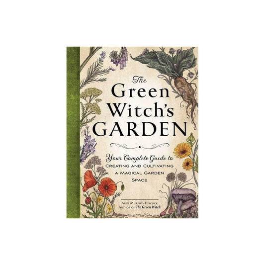The Green Witch's Garden: Your Complete Guide to Creating and Cultivating a Magical Garden Space Hardcover