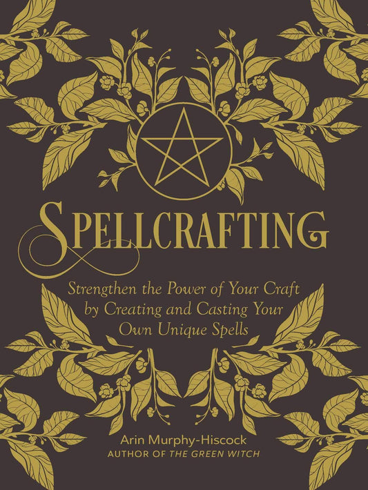 Spellcrafting: Strengthen the Power of Your Craft by Creating and Casting Your Own Unique Spells Hardcover