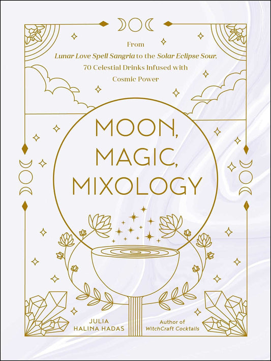 Moon, Magic, Mixology: From Lunar Love Spell Sangria to the Solar Eclipse Sour, 70 Celestial Drinks Infused with Cosmic Power Hardcover