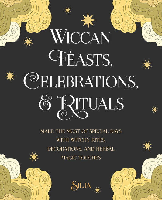 Wiccan Feasts, Celebrations, and Rituals: Make the most of special days with witchy rites, decorations, and herbal magic touches Paperback
