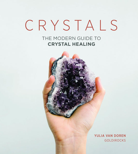 Crystals: The Modern Guide to Crystal Healing