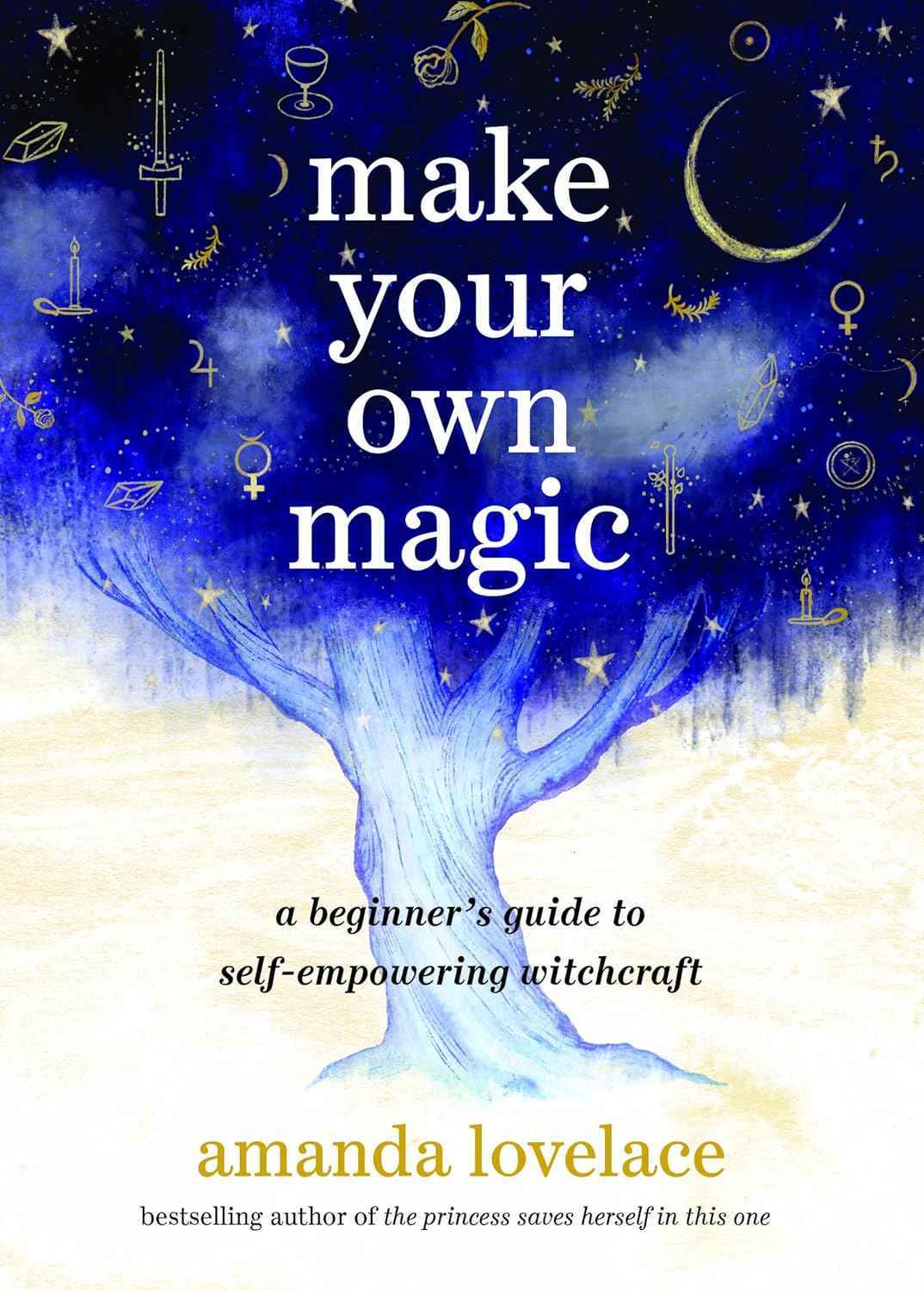 Make Your Own Magic: A Beginner’s Guide to Self-Empowering Witchcraft