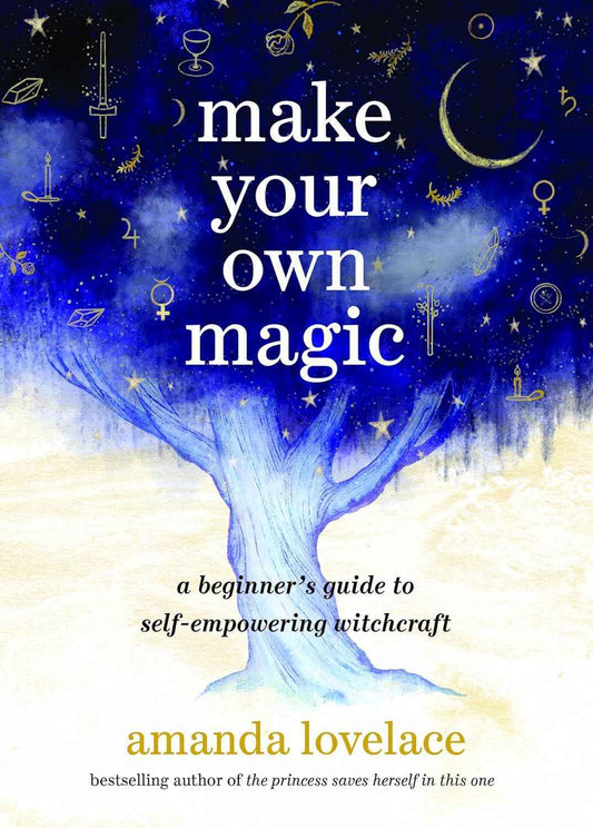 Make Your Own Magic: A Beginner’s Guide to Self-Empowering Witchcraft