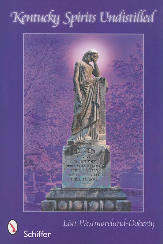 Kentucky Spirits Undistilled: Stories of the Bluegrass State's Famous Haunted Locations