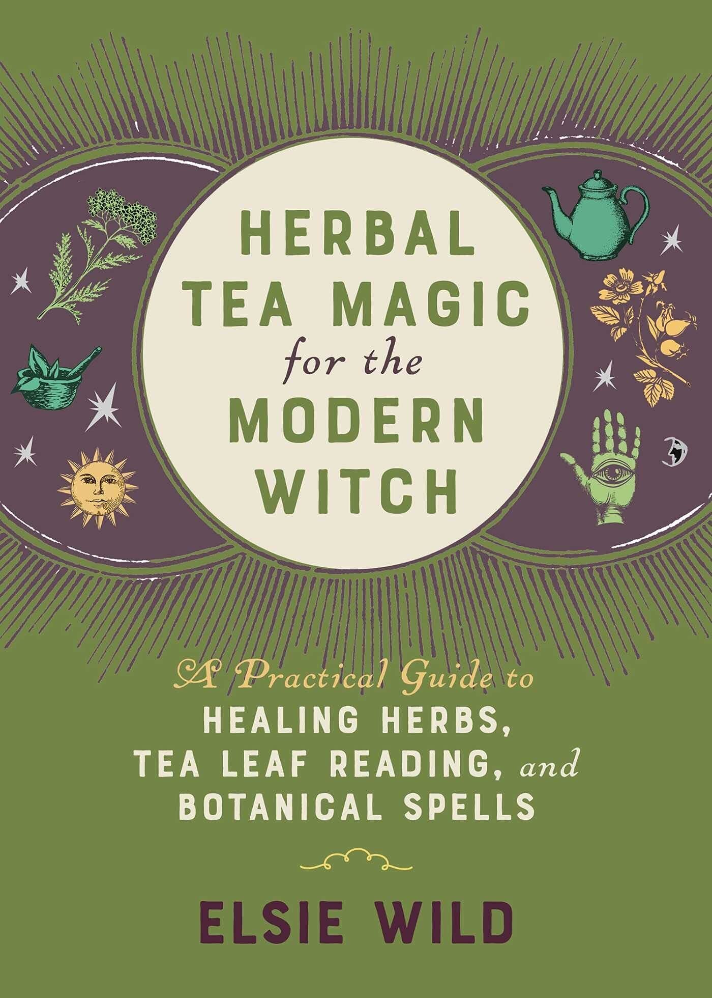 Herbal Tea Magic for the Modern Witch : A Practical Guide to Healing Herbs
