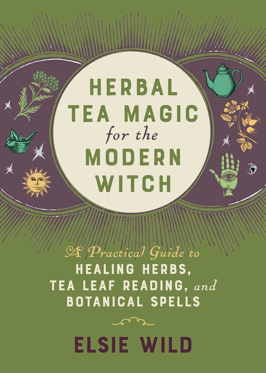 Herbal Tea Magic for the Modern Witch : A Practical Guide to Healing Herbs