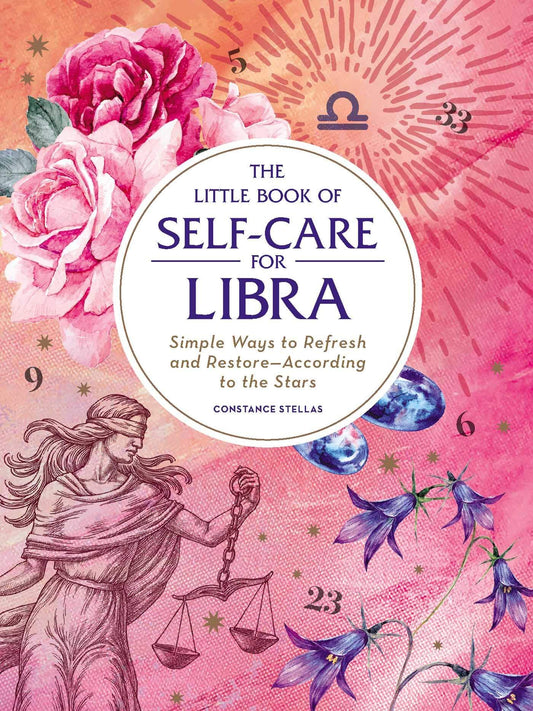 The Little Book of Self-Care for Libra: Simple Ways to Refresh and Restore―According to the Stars (Astrology Self-Care)