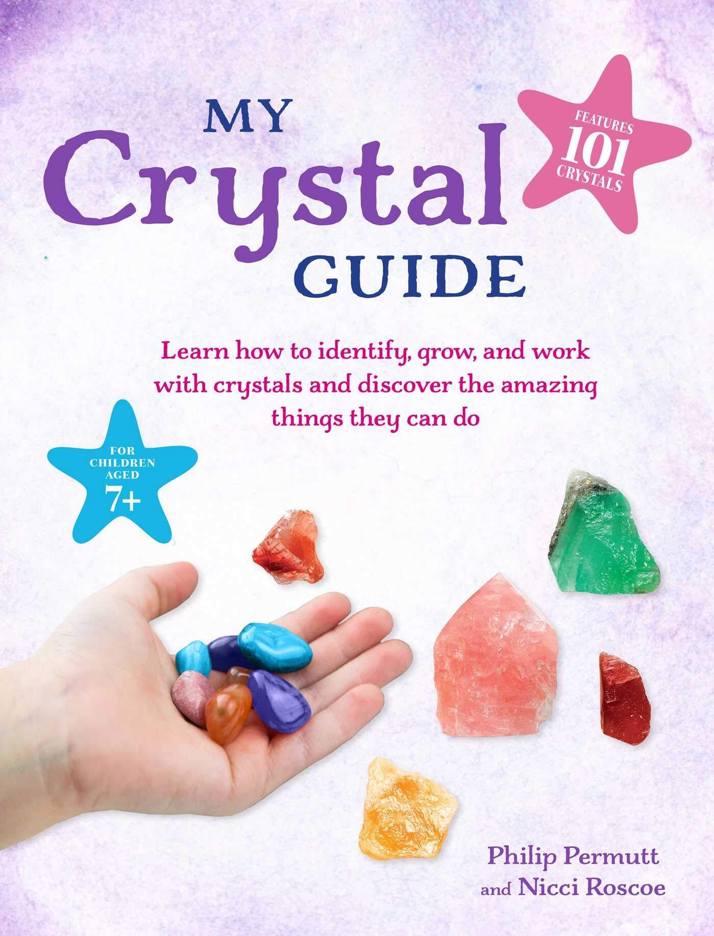 My Crystal Guide: Learn how to identify, grow, and work with crystals and discover the amazing things they can do - for children aged 7+