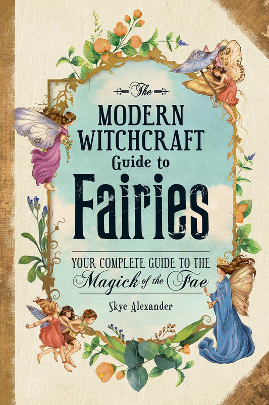 The Modern Witchcraft Guide to Fairies: Your Complete Guide to the Magick of the Fae Hardcover