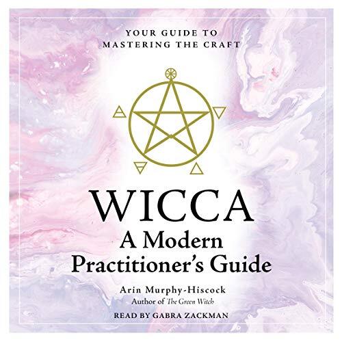 WICCA: A Modern Practitioner's Guide: Your Guide to Mastering the Craft