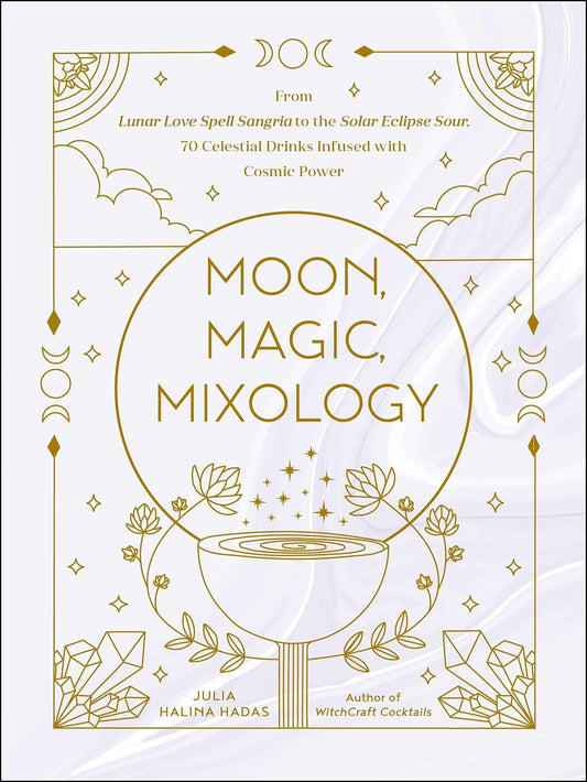 Moon, Magic, Mixology: From Lunar Love Spell Sangria to the Solar Eclipse Sour, 70 Celestial Drinks Infused with Cosmic Power Hardcover